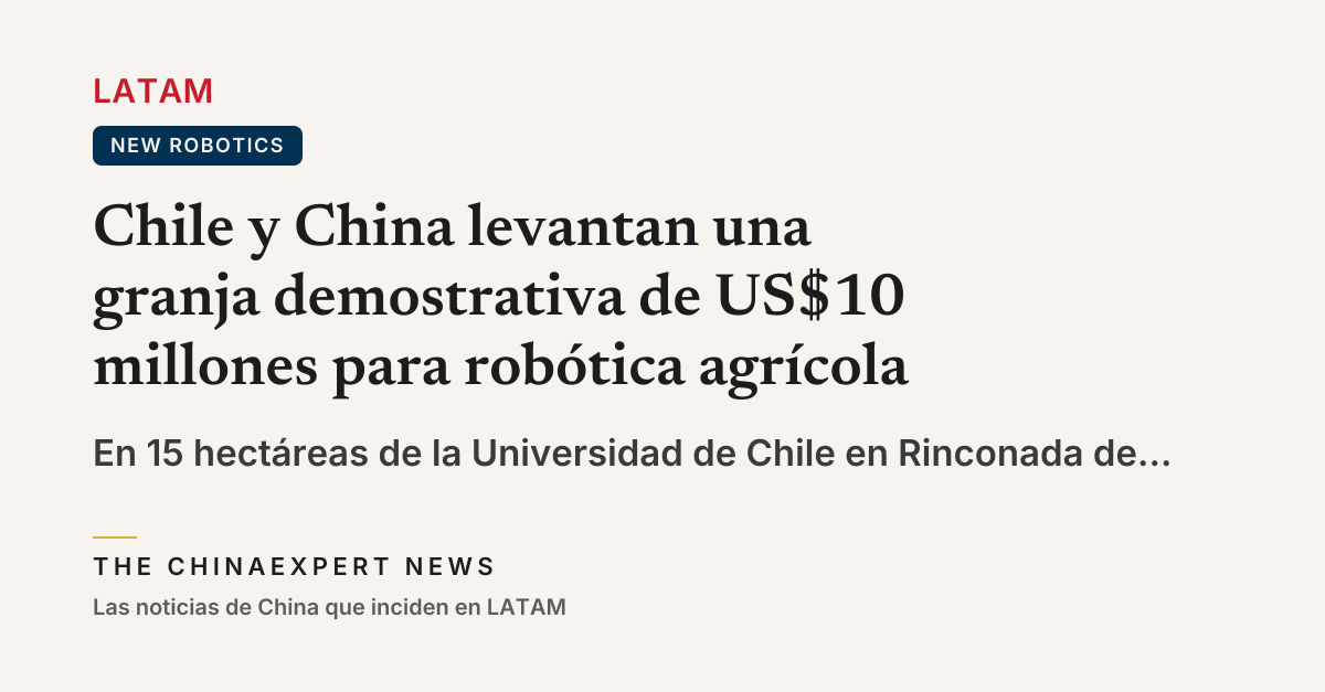 Chile y China levantan una granja demostrativa de US$10 millones para robótica agrícola