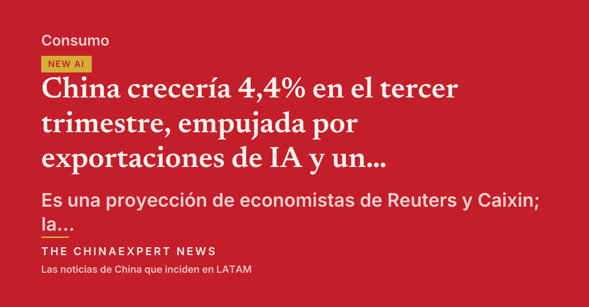 China crecería 4,4% en el tercer trimestre, empujada por exportaciones de IA y un consumo débil