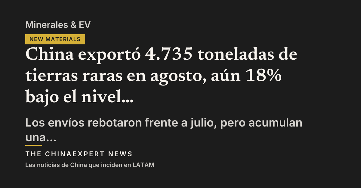 China exportó 4.735 toneladas de tierras raras en agosto, aún 18% bajo el nivel de 2025