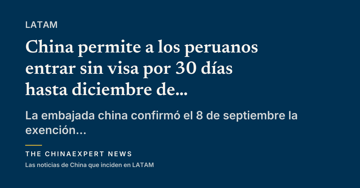 China permite a los peruanos entrar sin visa por 30 días hasta diciembre de 2026