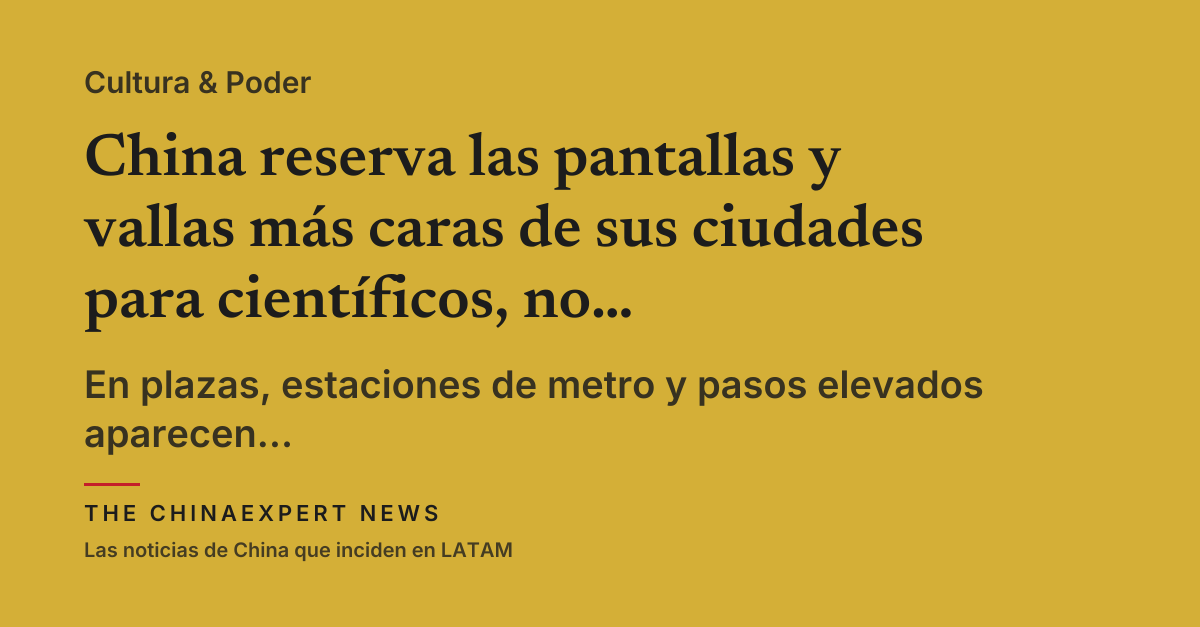China reserva las pantallas y vallas más caras de sus ciudades para científicos, no para celebridades
