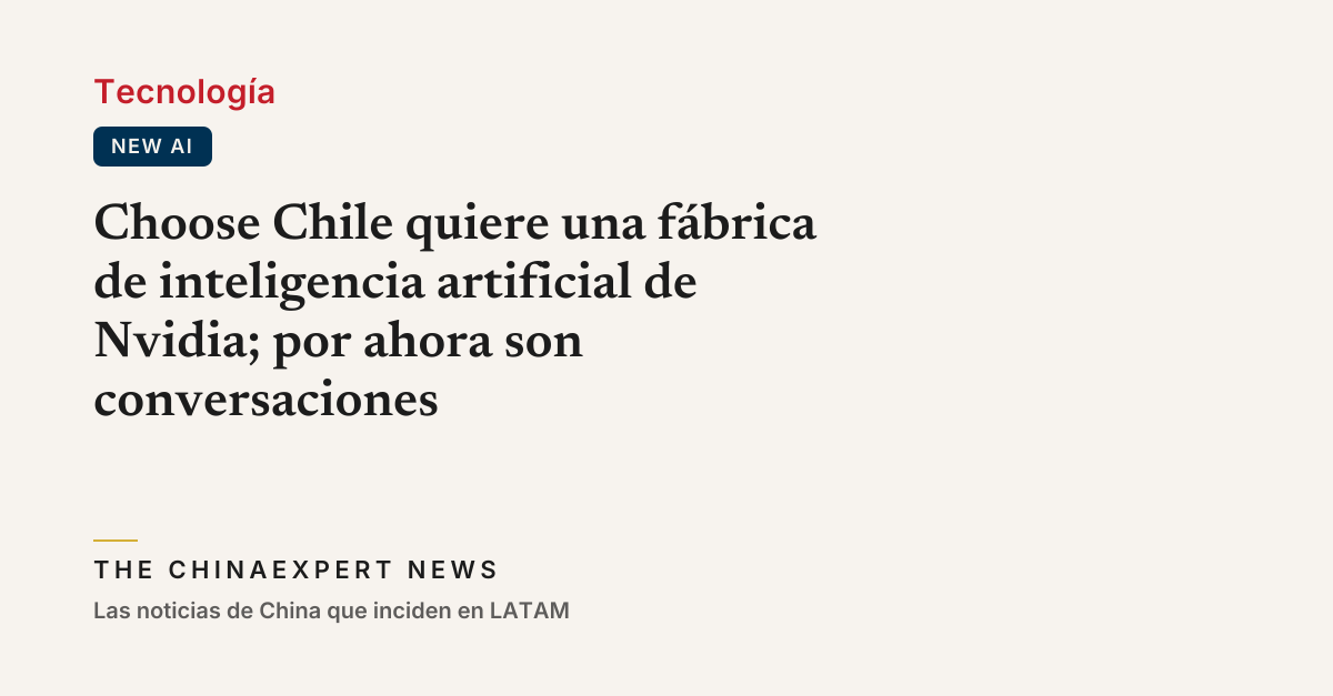 Choose Chile quiere una fábrica de inteligencia artificial de Nvidia; por ahora son conversaciones