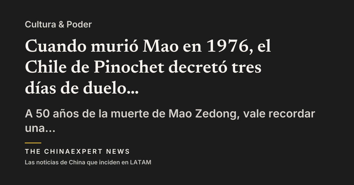 Cuando murió Mao en 1976, el Chile de Pinochet decretó tres días de duelo oficial