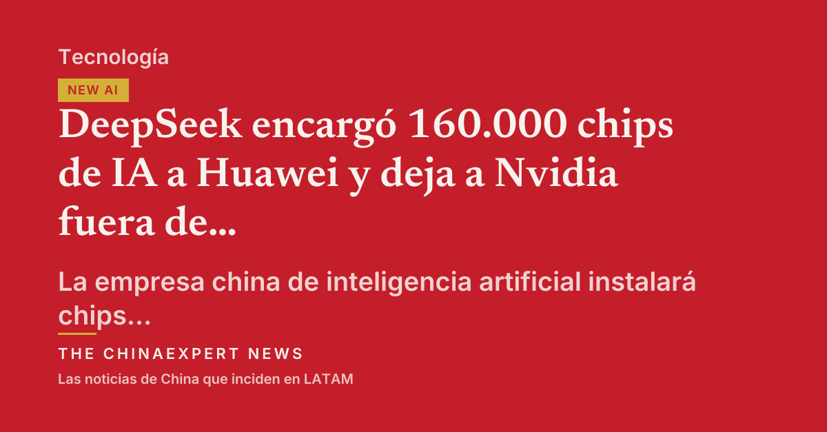 DeepSeek encargó 160.000 chips de IA a Huawei y deja a Nvidia fuera de China