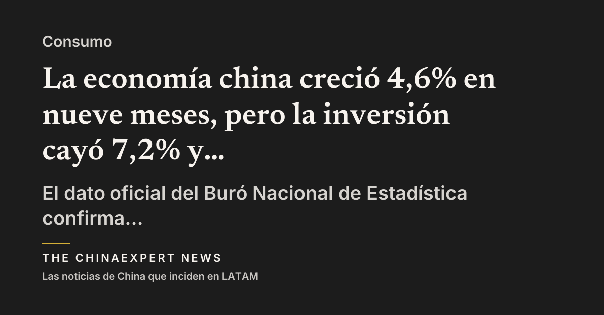 La economía china creció 4,6% en nueve meses, pero la inversión cayó 7,2% y el consumo apenas subió