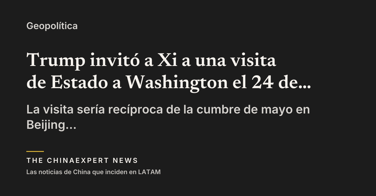 Trump invitó a Xi a una visita de Estado a Washington el 24 de septiembre