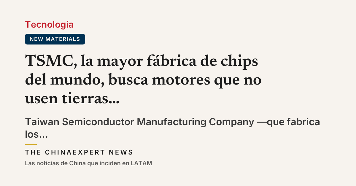 TSMC, la mayor fábrica de chips del mundo, busca motores que no usen tierras raras de China