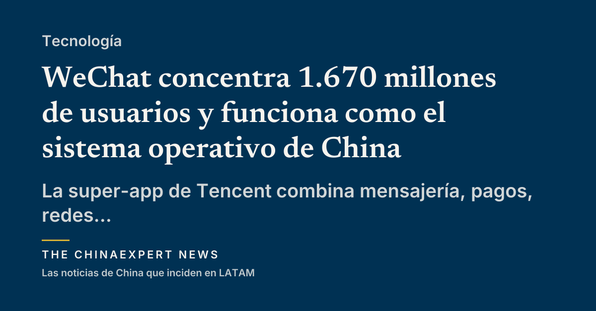 WeChat concentra 1.670 millones de usuarios y funciona como el sistema operativo de China